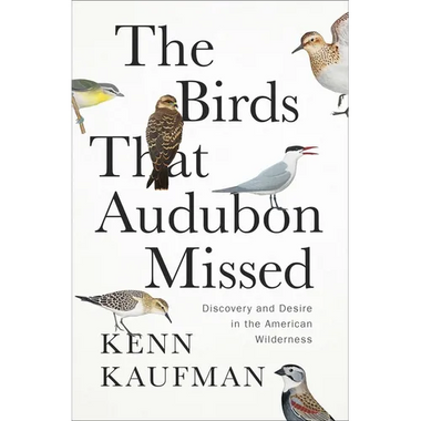 The Birds That Audubon Missed: Discovery and Desire in the American Wilderness - Hardcover