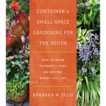 Container and Small-Space Gardening for the South: How to Grow Flowers and Food No Matter Where You Live - Paperback