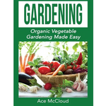 Gardening: Organic Vegetable Gardening Made Easy - Hardcover
