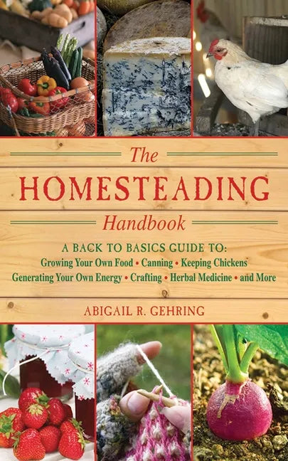 The Homesteading Handbook: A Back to Basics Guide to Growing Your Own Food, Canning, Keeping Chickens, Generating Your Own Energy, Crafting, Herbal Me - Paperback