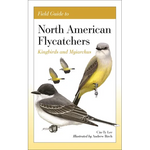 Field Guide to North American Flycatchers: Kingbirds and Myiarchus - Paperback