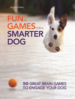 Fun & Games for a Smarter Dog: 50 Great Brain Games to Engage Your Dog by Sophie Collins