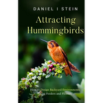 Attracting Hummingbirds: How to Design Backyard Environments Using Feeders and Flowers - Paperback