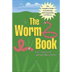 The Worm Book: The Complete Guide to Gardening and Composting with Worms - Paperback