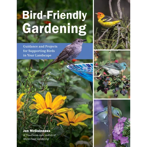 Bird-Friendly Gardening: Guidance and Projects for Supporting Birds in Your Landscape - Paperback