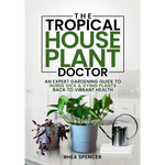 The Tropical Houseplant Doctor: An Expert Gardening Guide to Nurse Sick & Dying Plants Back to Vibrant Health - Paperback