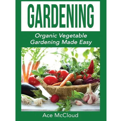 Gardening: Organic Vegetable Gardening Made Easy - Hardcover